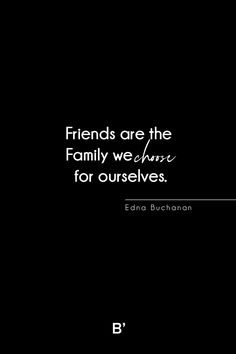 the quote friends are the family we have for ourselves by edna burchnann