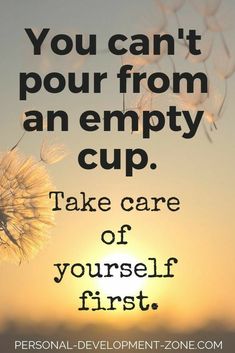 the quote you can't pour from an empty cup take care of yourself first