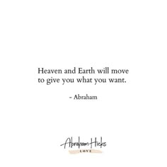 an image of the quote above it that says heaven and earth will move to give you what you want