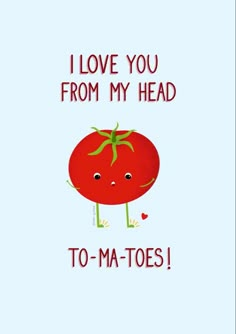 a tomato with the words i love you from my head to - ma - toes