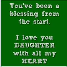 a green background with the words you've been a blessing from the start, i love you daughter with all my heart