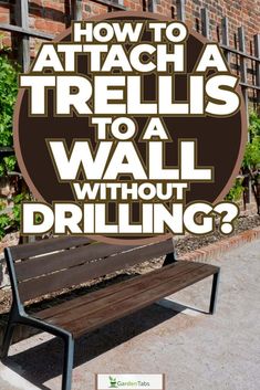 a bench with the words how to attach a trellis to a wall without drilling?