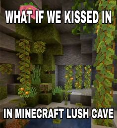 what if we kissed in minecraft lush cave?