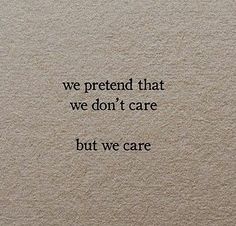 a quote written on the side of a wall that says, we pretend that we don't care but we care