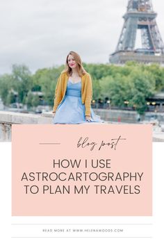 a woman standing in front of the eiffel tower with text overlay that reads how i use astrocratograph to plan my travels