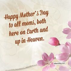 happy mother's day to all moms, both here on earth and up in heaven