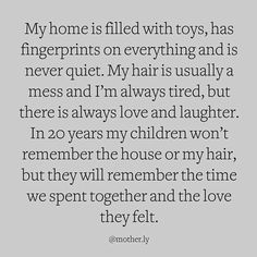 a quote that reads, my home is filled with toys, has fingerprints on everything and is never quiet