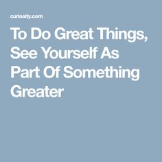 the words to do great things, see yourself as part of something greater in white