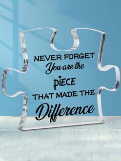 a puzzle piece with the words never forget you are the piece that made the difference