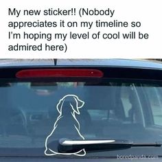 a dog sticker on the back of a car that says, my new sticker nobody appreciates it on my timeline so i'm'm hoping my level of cool will be admired here