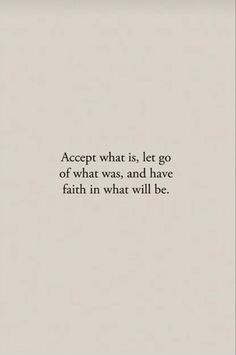 a quote that reads accept what is, let go of what was and have faith in what will be