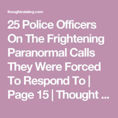 25 Police Officers On The Frightening Paranormal Calls They Were Forced To Respond To | Page 15 | Thought Catalog Best Ghost Stories, Spooky Stories, Real Ghosts, The Boogeyman, Thought Catalog, Reading Stories, Police Officers, Weird Stories