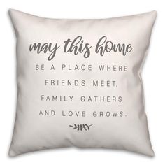 a pillow that says, may this home be a place where friends meet family gathers and love grows