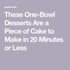 the words, these one - bowl desserts are a piece of cake to make in 20 minutes or less