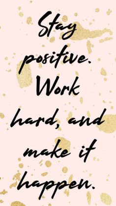 a quote that says stay positive work hard and make it happen with gold paint splatters