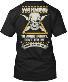 the back of a black shirt that says warning to avoid injury, don't tell me how to do my job