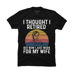 Channel your inner artist with the I Retired But Work For My Wife - Funny Best Gift Ideas Fathers premium ring spun cotton graphic Men's T Shirt created by MeowShop for Design By Humans. It's time to add a pop of color, a splash of humor, and a whole lot of creativity to your day with apparel designed by one of our global artists. We're here to help you find that perfect you style! Size: 5xl. Color: black. Gender: male. Age Group: adult. Pattern: Quote. Black Couple Art, Funny Men, Men Tshirt, Best Gift Ideas, Apparel Design, Shirts With Sayings, Black Media, Cute Quotes, Gym Outfit