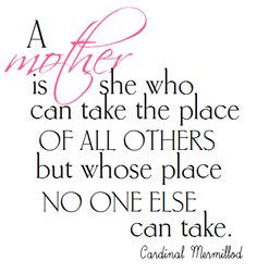 a quote that says, a mother is she who can take the place of all others but