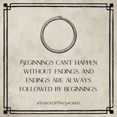 an image of a quote with the words beginnings can't happen without endings and ends are always followed by beginnings