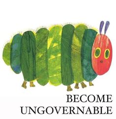 the very hungry caterpillar is in front of a white background and reads, become ungovenable