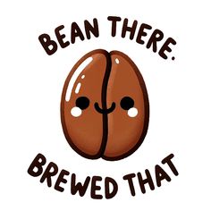 a brown bean with the words bean there, brew that