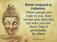 buddha quote with the words never respond to rudeness when people are rude to you, they