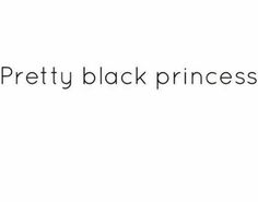 the words pretty black princess written on a white background