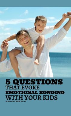 a man holding a young boy on his shoulders with the words 5 questions that evoke emotion bonding with your kids