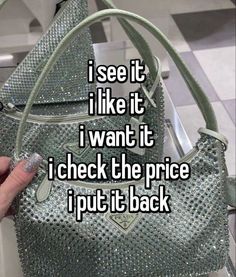 someone holding a purse with the words i see it like it i want it i check the price i put it back