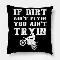 a black and white pillow with the words if dirt ain't flyin you ann't tryin