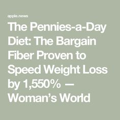 The Pennies-a-Day Diet: The Bargain Fiber Proven to Speed Weight Loss by 1,550% — Woman’s World Diet Nutrition, Diet And Nutrition, Remember When