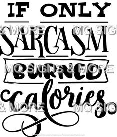 some type of lettering that says, if only saransm burned caloriess