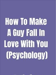 the words how to make a guy fall in love with you psychology