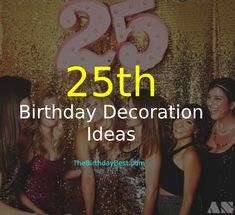 a group of women standing next to each other in front of a sign that says 25 th birthday decoration ideas