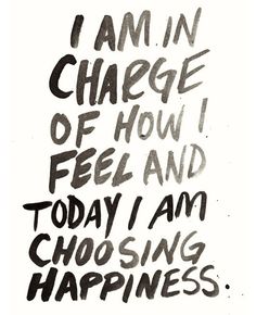 the words i am in charge of how i feel and today i am choosing happiness