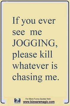 the quote if you ever see me jogging, please kill whatever is chasing me