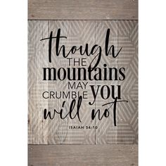 a wooden sign with the words though the mountains may crumble you will not on it