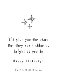 a birthday card with three stars and the words i'd give you the stars but they don't shine as bright as you do happy birthday