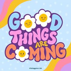 the words good things are coming written in cartoon style with smiley faces and daisies