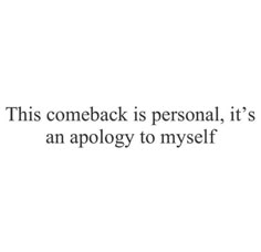 an image with the words'this comeback is personal, it's an apology to myself '