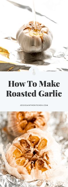 how to make roasted garlic on foil with text overlay that reads, how to make roasted garlic