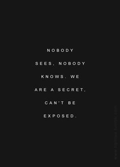 the words nobody sees, nobody knows, we are a secret can't be exposed