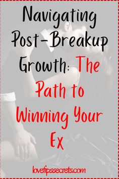 a man and woman kissing with the text navigating post - break growth the path to winning your ex