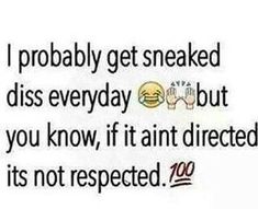 a sign that says i probably get sneaked diss everyday but you know if it isn't directed to its not respected