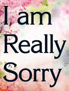 the words i am really sorry written in black on a pink and blue background with watercolor