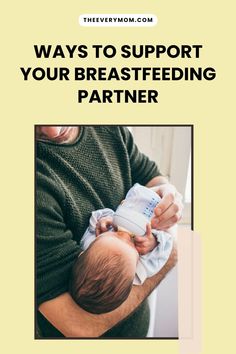 a man holding a baby in his arms with the words, ways to support your breastfeeding partner