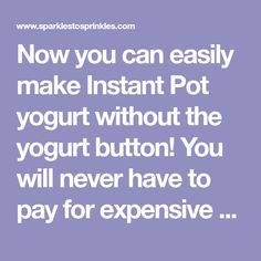 a quote that says now you can easily make instant pot yogurt without the yogurt button you will never have to pay for expensive