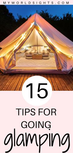 a tent with the words 15 tips for going glamping