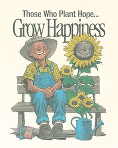 an old man sitting on a bench next to a sunflower and watering can with the words, those who plant hope grow happiness