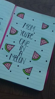 an open notebook with watermelon designs and the words mom you're one in a melon written on it